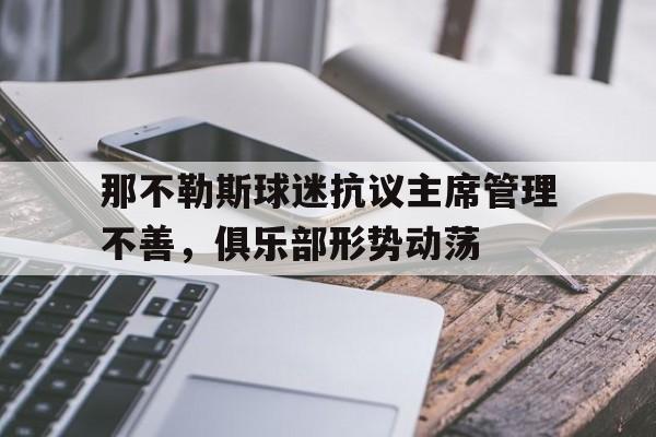 那不勒斯球迷抗议主席管理不善，俱乐部形势动荡的简单介绍